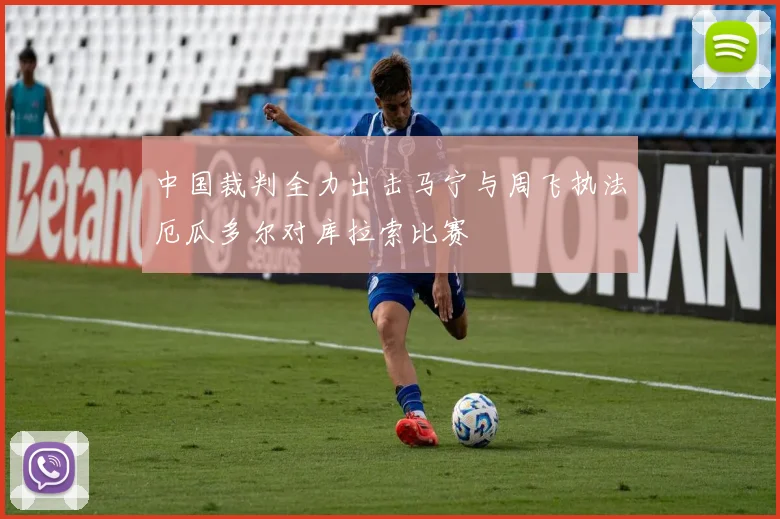 中国裁判全力出击马宁与周飞执法厄瓜多尔对库拉索比赛