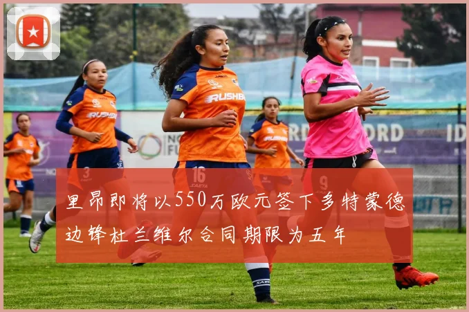 里昂即将以550万欧元签下多特蒙德边锋杜兰维尔合同期限为五年