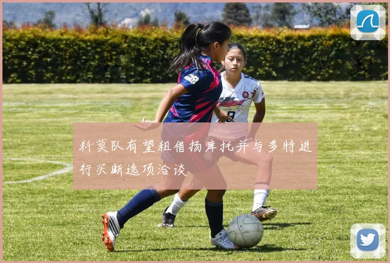 科莫队有望租借扬库托并与多特进行买断选项洽谈