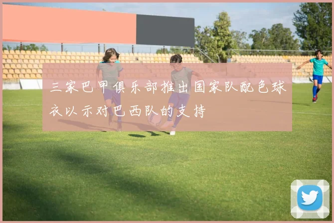 三家巴甲俱乐部推出国家队配色球衣以示对巴西队的支持